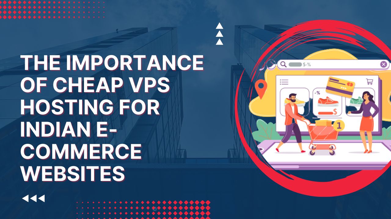 The Importance of Cheap VPS Hosting for Indian E-commerce Websites
